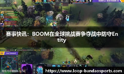 赛事快讯：BOOM在全球挑战赛争夺战中防守Entity